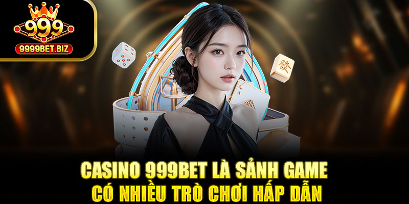 Casino 999bet là sảnh game có nhiều trò chơi hấp dẫn