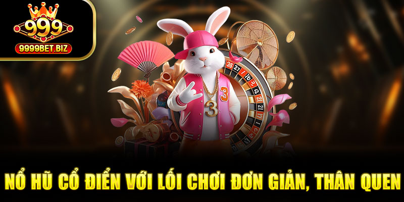 Nổ hũ cổ điển với lối chơi đơn giản, thân quen