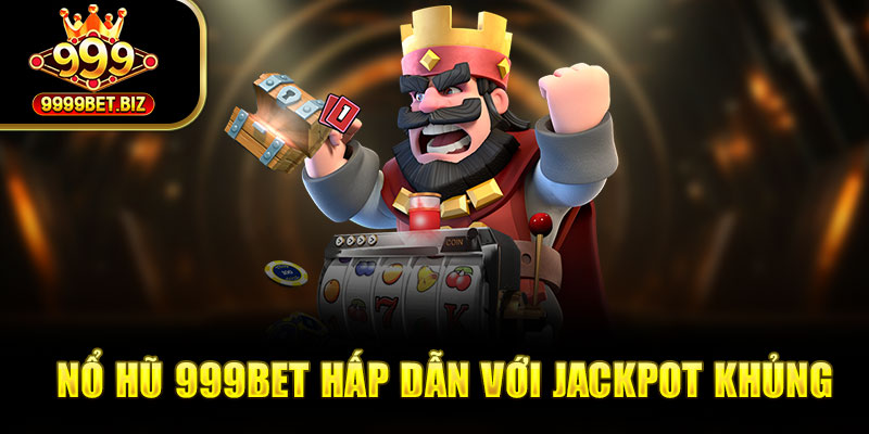 Nổ hũ 999bet hấp dẫn với jackpot khủng