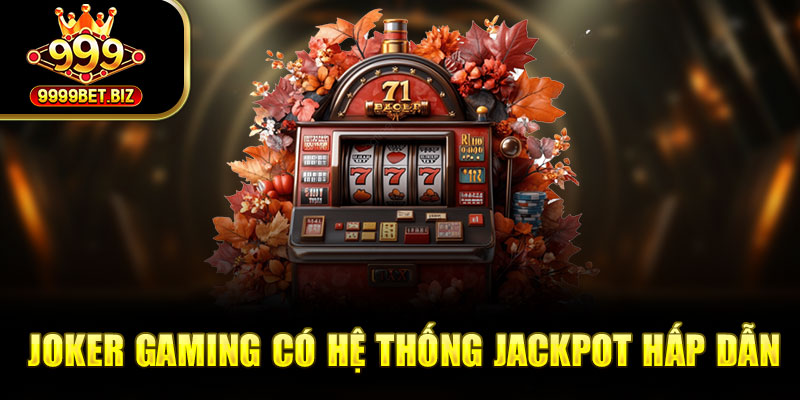 Joker Gaming có Hệ thống jackpot hấp dẫn